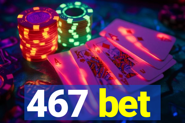467 bet